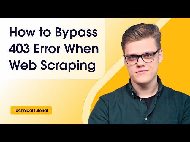 How to Bypass 403 Forbidden Error When Web Scraping: Tutorial