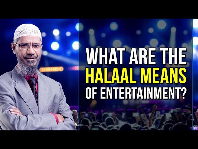 What are the Halaal means of Entertainment? - Dr Zakir Naik