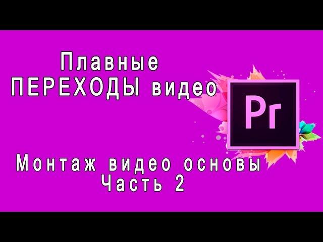 {Adobe Premiere Pro} Плавные ПЕРЕХОДЫ видео Монтаж видео основы Часть 2 Видеопереходы