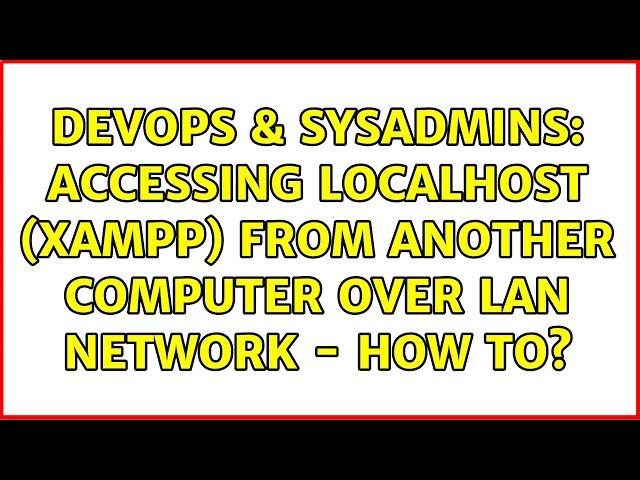 DevOps & SysAdmins: Accessing localhost (xampp) from another computer over LAN network - how to?