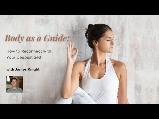 Interview with James Knight | Body as a Guide: How to Reconnect with Your Deepest Self