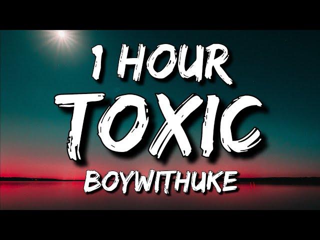 BoyWithUke - Toxic (Lyrics) 1 Hour