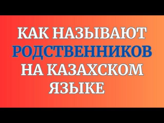 Казахский язык для всех! Как называют родственников на казахском языке