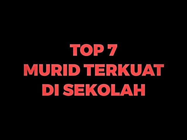 TOP 7 MURID TERKUAT DI SEKOLAH