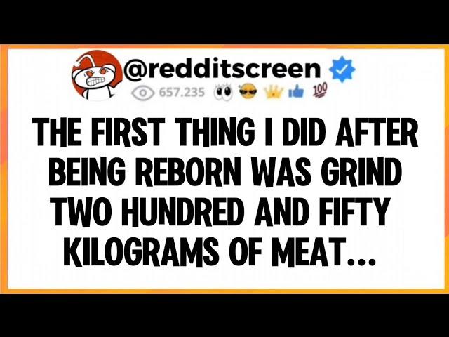 The first thing I did after being reborn was grind two hundred and fifty kilograms of meat