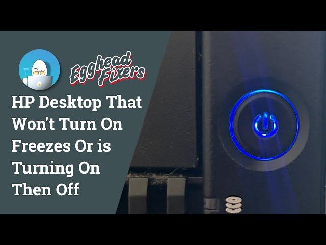 Repair Guide: HP Desktop That Won't Turn On, Freezes Or is Turning On Then Off