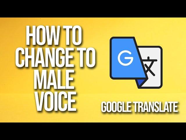 How To Change Voice To Male Google Translate Tutorial