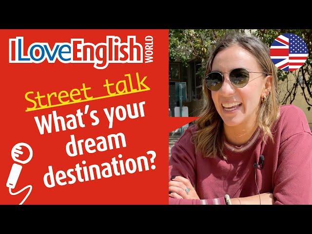 What's your dream destination? – ENGLISH STREET TALK – I Love English World n°340