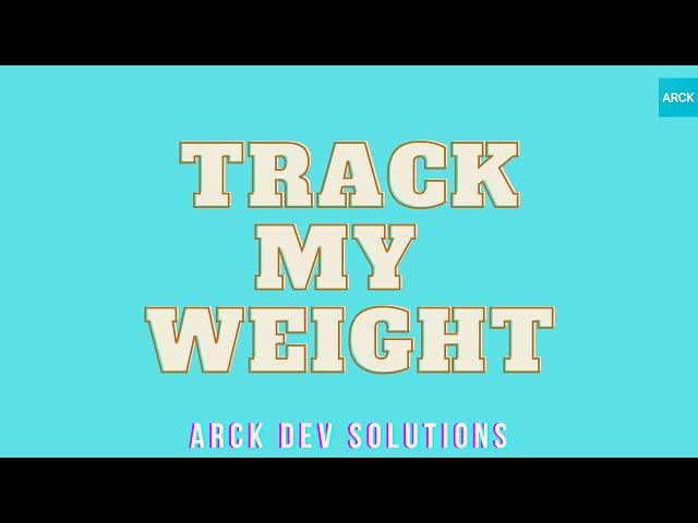 Track My Weight  - ARCK Dev Solutions