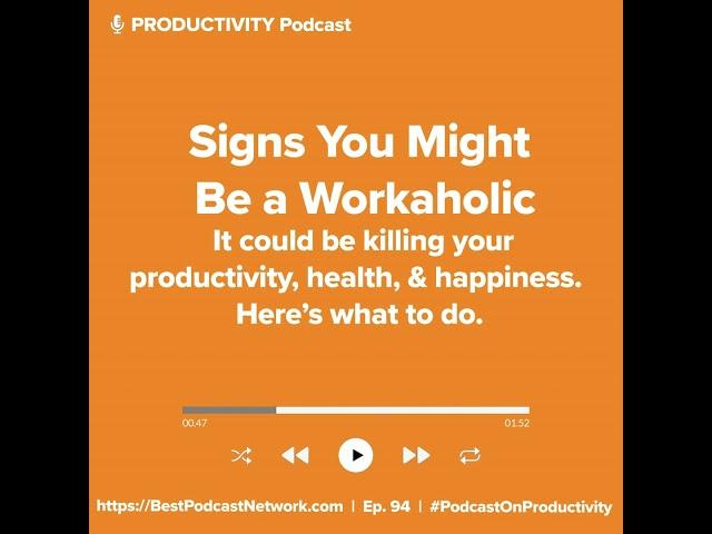 Signs You Might Be a Workaholic. It could be killing your productivity, health, and happiness.