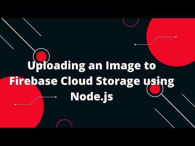 Uploading an Image to Firebase Cloud Storage using Node.js