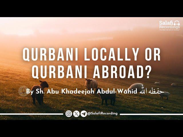 Should The Qurbani Be Done Locally or Abroad? - Sh. Abu Khadeejah Abdul-Wāhid حفظه الله
