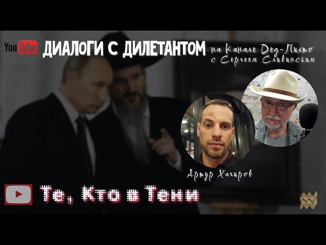 Диалоги с Дилетантом: Артур Хачиров - "Те, Кто в Тени"