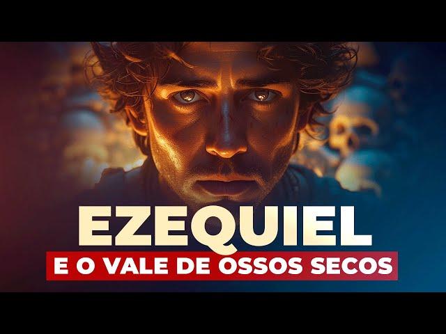 EZEQUIEL e o VALE dos OSSOS SECOS