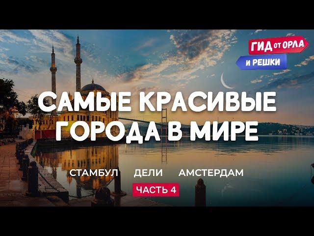  САМЫЕ КРАСИВЫЕ ГОРОДА В МИРЕ. ЧАСТЬ 4 | ГИД ОТ ОРЛА И РЕШКИ ПО СТАМБУЛУ, ДЕЛИ, АМСТЕРДАМУ