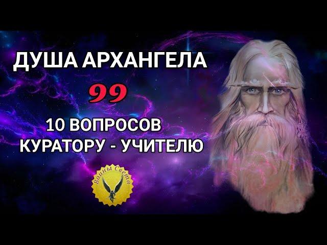 99.Душа архангела. 10 вопросов куратору - учителю.  Регрессивный гипноз - Воины Света