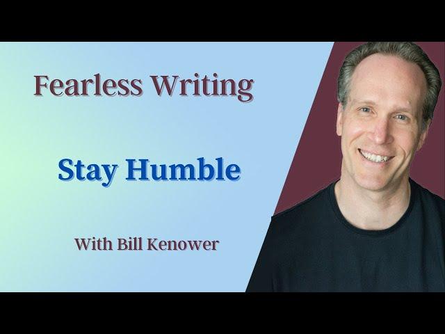 Fearless Writing with Bill Kenower: Stay Humble.