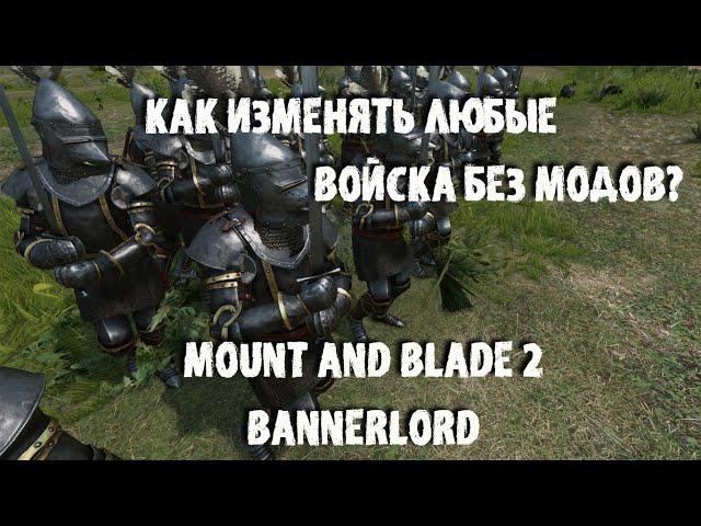 ИЗМЕНЯЕМ ЛЮБЫЕ ВОЙСКА В ИГРЕ БЕЗ МОДОВ! MOUNT AND BLADE 2 BANNERLORD