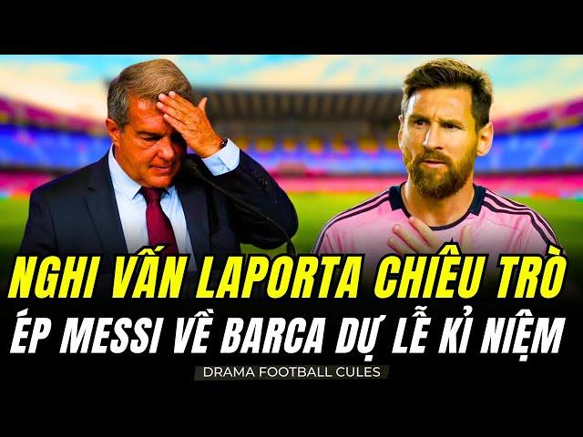 NGHI VẤN CHỦ TỊCH LAPORTA DÙNG CHIÊU TRÒ TRUYỀN THÔNG KHIẾN MESSI PHẢI THAM DỰ LỄ KỈ NIỆM 125 NĂM