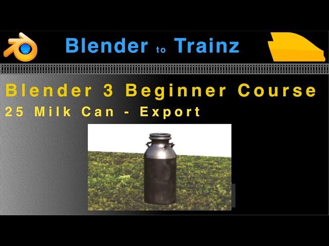 Blender to Trainz: Blender 3 Beginner Course - 25 Milk Can Export