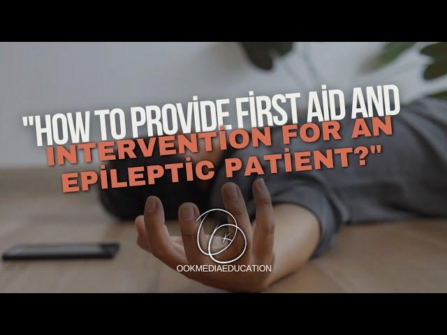 How to Provide First Aid and Intervention for an Epileptic Patient?