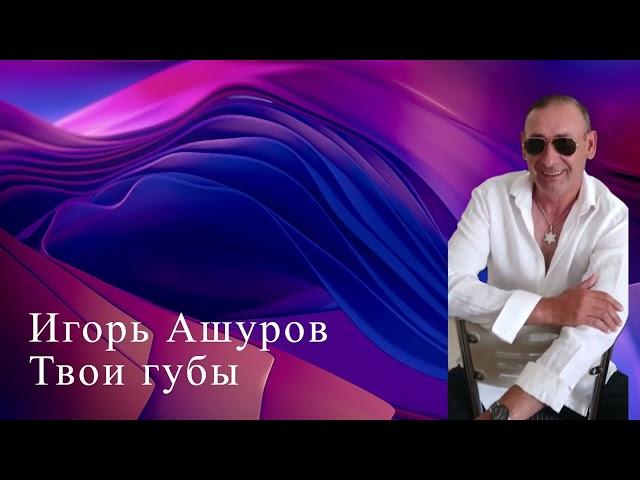 Игорь Ашуров - Твои Губы - 2024