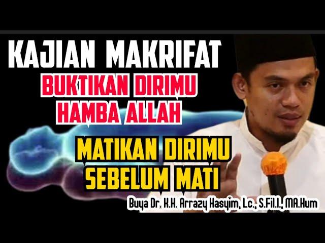 KAJIAN MAKRIFAT, BUKTIKAN DIRIMU HAMBA ALLAH_MATIKAN DIRIMU SEBELUM MATI - BUYA ARRAZY HASYIM