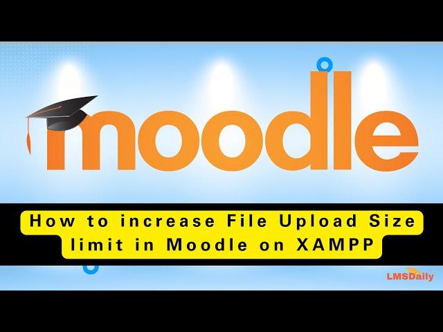 How do I increase file upload size on Moodle?