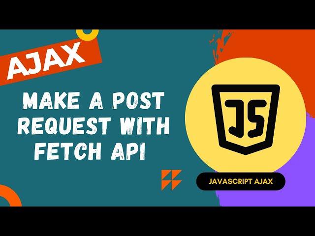 29. Make a HTTP Post Request using Fetch API Method - Ajax