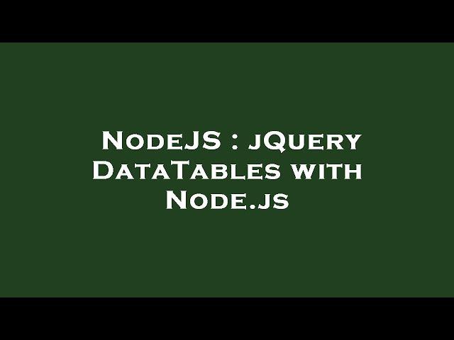 NodeJS : jQuery DataTables with Node.js