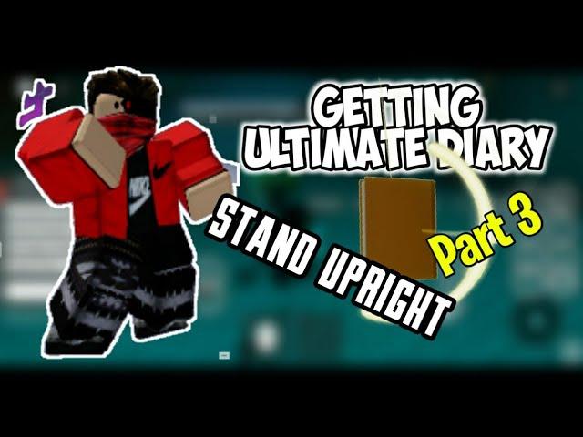 Getting Ultimate Diary Part 3 | Stand Upright | Roblox |