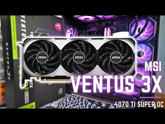 MSI Ventus 3X OC 4070 Ti Super OC Edition Unboxing & Review