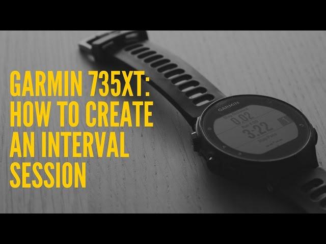 HOW TO CREATE AN INTERVAL SESSION ON A GARMIN 735XT