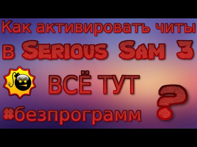 Как активировать читы в Serious Sam 3 ?  БЕЗ ПРОГРАММ