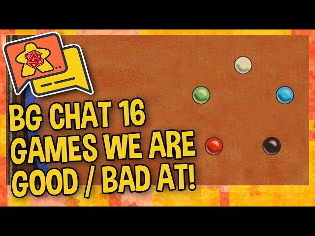 BG CHAT 16 - BOARD GAME CHAT  BOARD GAMES WE ARE GOOD AT   What board games are we good   bad at