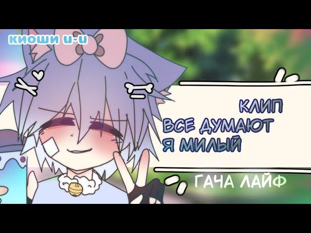 КЛИП - ВСЕ ДУМАЮТ Я МИЛАЯ //gacha life//