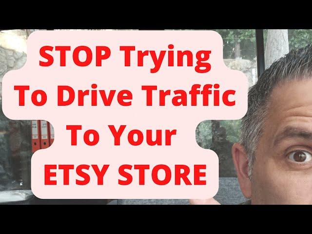 STOP Trying To Drive Traffic To Your ETSY STORE