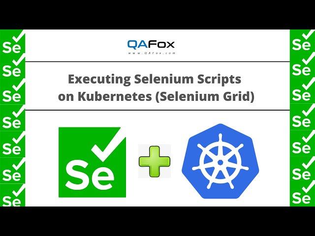 Executing Selenium Scripts on Kubernetes having Grid Setup (Detailed and from Scratch Explanation)