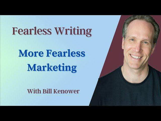 Fearless Writing with Bill Kenower: More Fearless Marketing