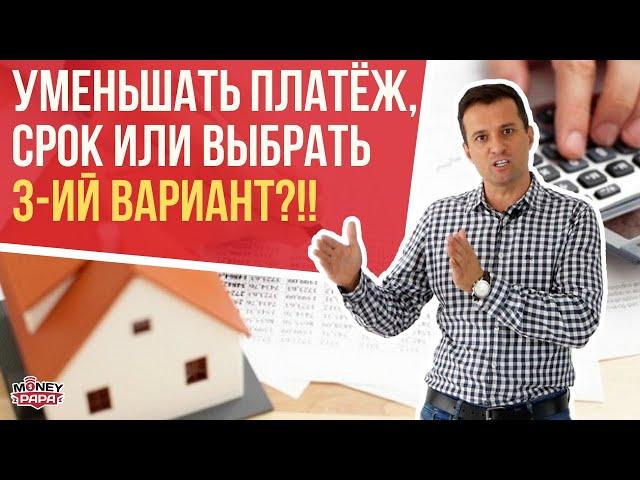 Досрочное погашение ипотеки: уменьшать платёж, срок или выбрать 3-й вариант?