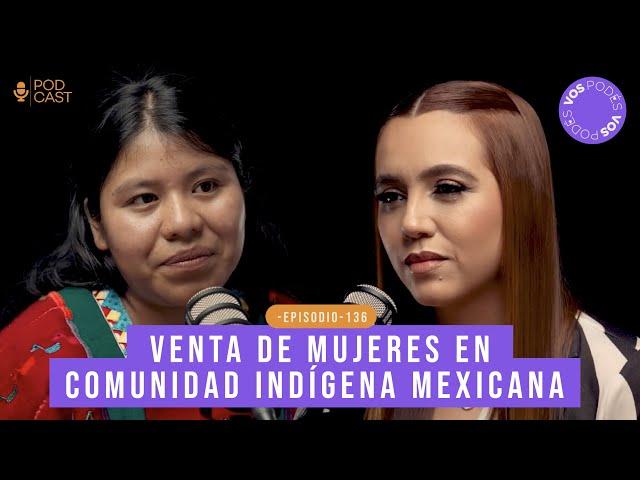 VENTA DE MUJERES EN COMUNIDAD INDÍGENA MEXICANA (CON: NAYELI LÓPEZ) |Vos podés el podcast - EP 136|