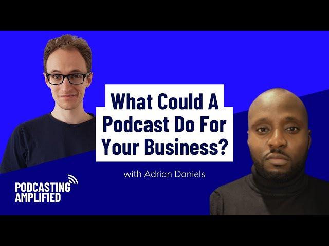 What Could A Podcast Do For Your Business? | Podcasting Amplified