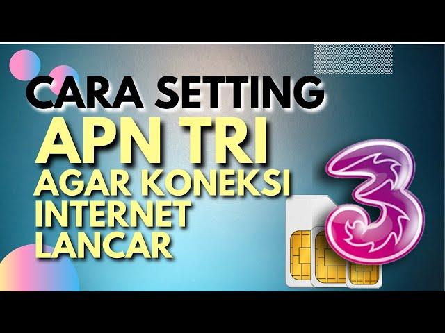 Cara Setting Apn Tri, Agar Koneksi Internet Lancar