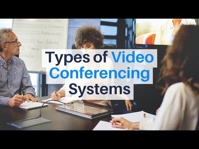 4 Types of Video Conferencing Systems | What are the Differences?