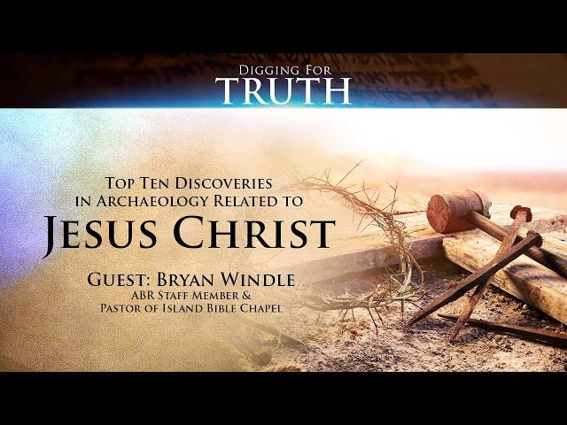 Jesus Christ-The Top Ten Archaeological Discoveries: Digging for Truth Episode 140