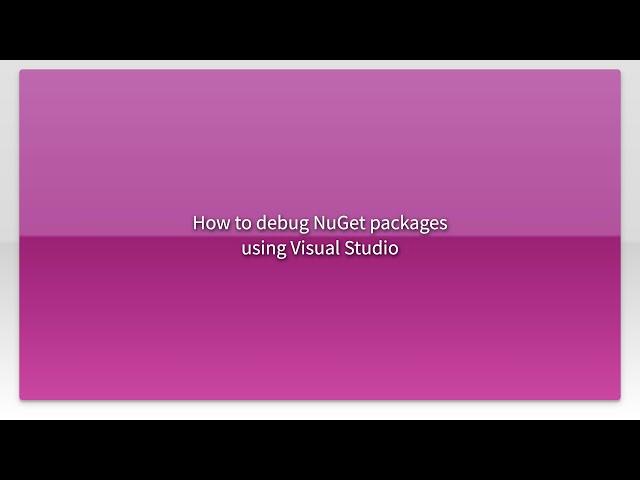 How to debug NuGet packages using Visual Studio