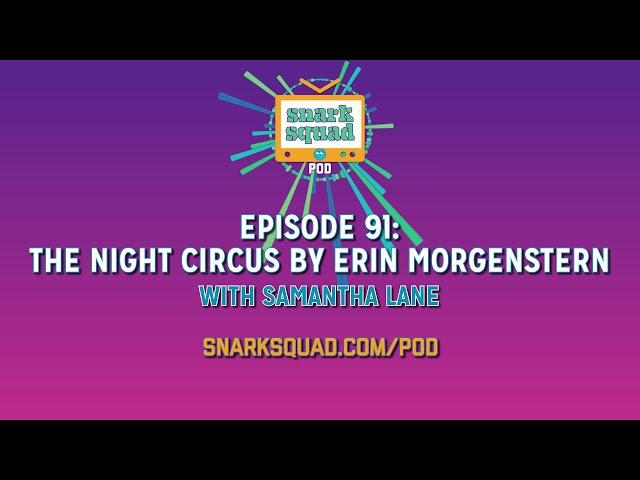 Snark Squad Pod #091: The Night Circus by Erin Morgenstern