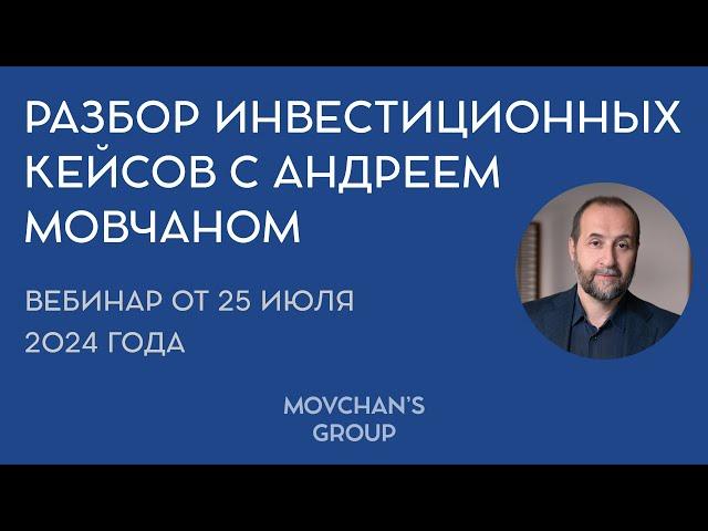 Разбор инвестиционных кейсов с Андреем Мовчаном. Вебинар 25.07