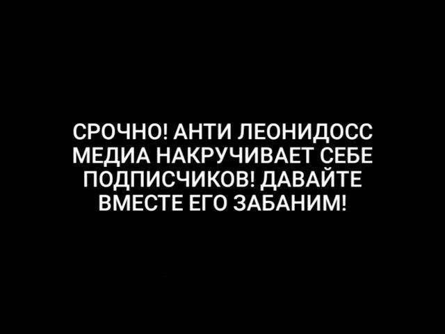 СРОЧНО! АНТИ ЛЕОНИДОСС МЕДИА НАКРУЧИВАЕТ СЕБЕ ПОДПИСЧИКОВ! ДАВАЙТЕ ВМЕСТЕ ЕГО ЗАБАНИМ!