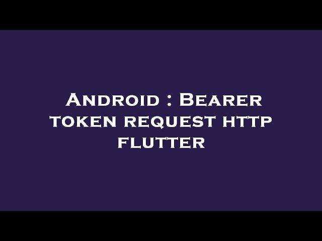 Android : Bearer token request http flutter